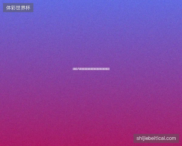 世界杯A组赛程最新看点与赛程全面解读值得球迷关注